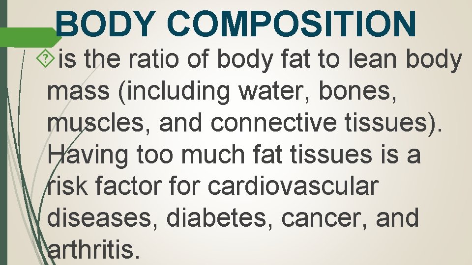 BODY COMPOSITION is the ratio of body fat to lean body mass (including water,