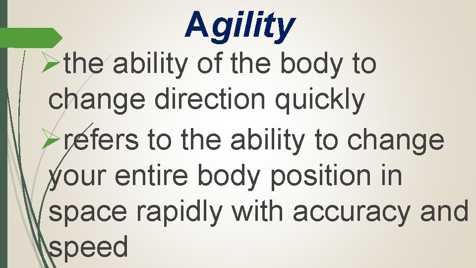 Agility Øthe ability of the body to change direction quickly Ørefers to the ability