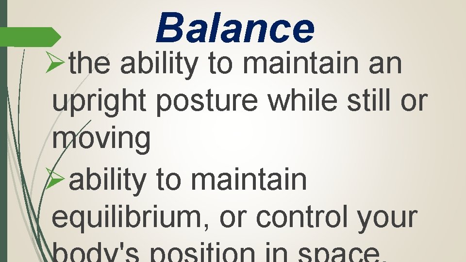 Balance Øthe ability to maintain an upright posture while still or moving Øability to