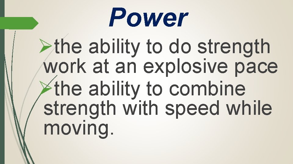 Power Øthe ability to do strength work at an explosive pace Øthe ability to