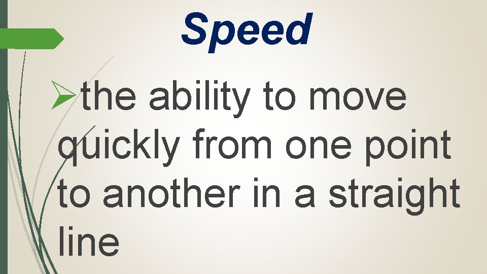 Speed Øthe ability to move quickly from one point to another in a straight