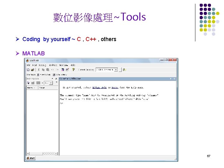 數位影像處理~Tools Ø Coding by yourself ~ C , C++ , others Ø MATLAB 67