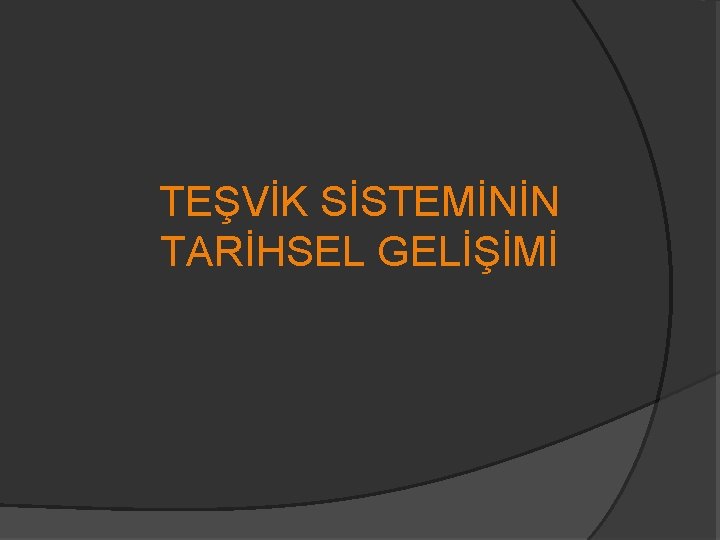 TEŞVİK SİSTEMİNİN TARİHSEL GELİŞİMİ 