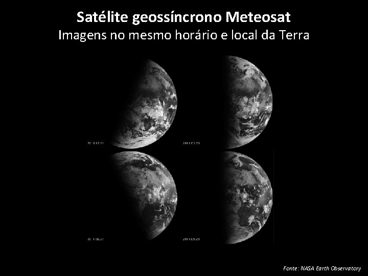 Satélite geossíncrono Meteosat Imagens no mesmo horário e local da Terra Fonte: NASA Earth