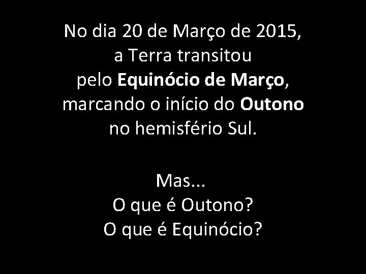 No dia 20 de Março de 2015, a Terra transitou pelo Equinócio de Março,