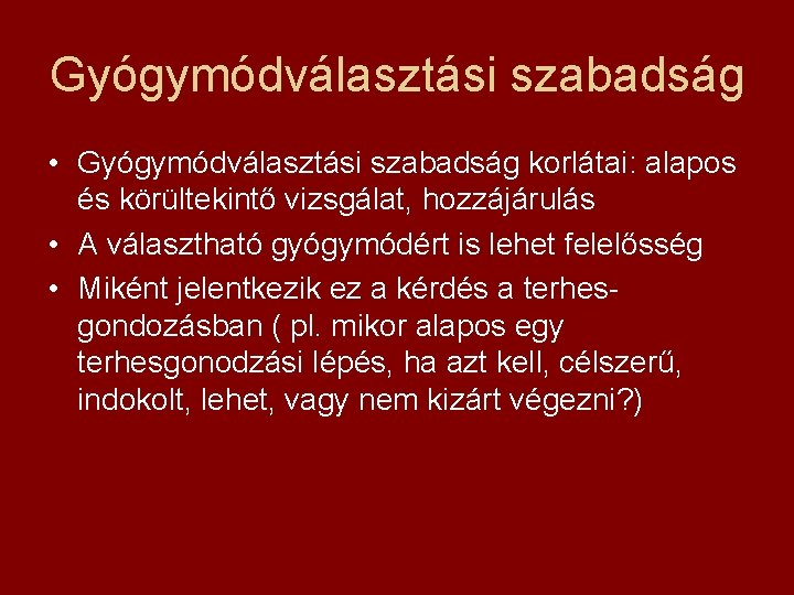 Gyógymódválasztási szabadság • Gyógymódválasztási szabadság korlátai: alapos és körültekintő vizsgálat, hozzájárulás • A választható