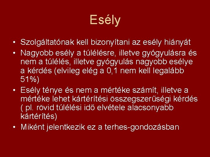 Esély • Szolgáltatónak kell bizonyítani az esély hiányát • Nagyobb esély a túlélésre, illetve