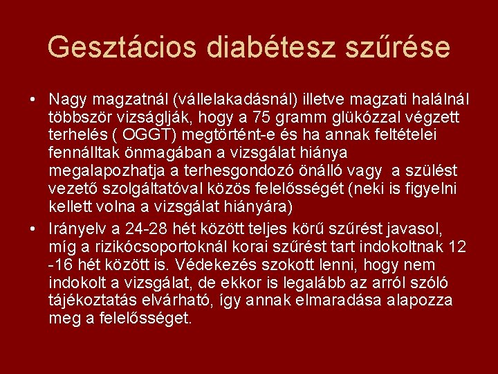 Gesztácios diabétesz szűrése • Nagy magzatnál (vállelakadásnál) illetve magzati halálnál többször vizságlják, hogy a