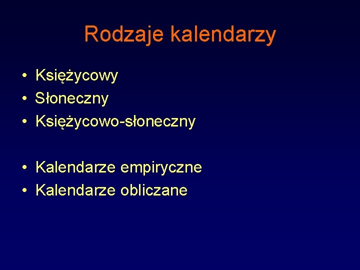 Rodzaje kalendarzy • Księżycowy • Słoneczny • Księżycowo-słoneczny • Kalendarze empiryczne • Kalendarze obliczane