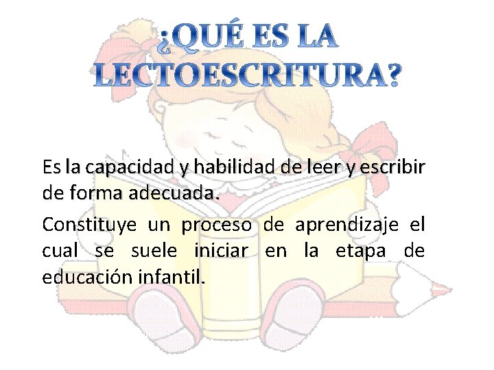 ¿QUÉ ES LA LECTOESCRITURA? Es la capacidad y habilidad de leer y escribir de