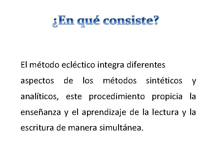 ¿En qué consiste? El método ecléctico integra diferentes aspectos de los métodos sintéticos y