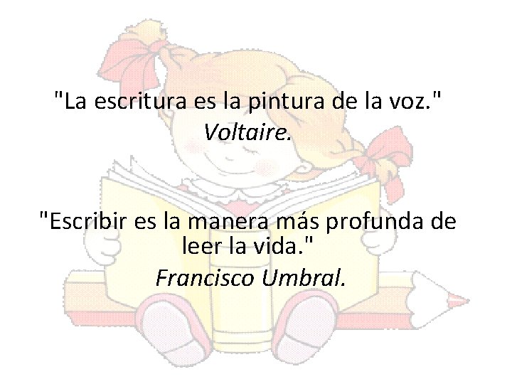 "La escritura es la pintura de la voz. " Voltaire. "Escribir es la manera