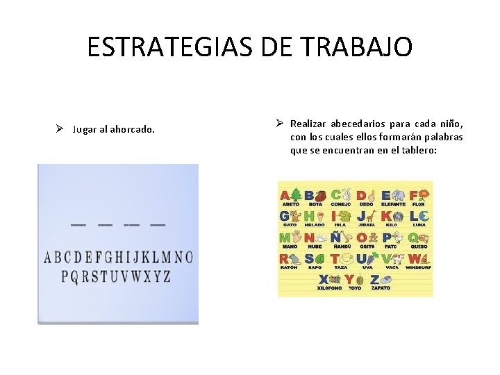 ESTRATEGIAS DE TRABAJO Ø Jugar al ahorcado. Ø Realizar abecedarios para cada niño, con