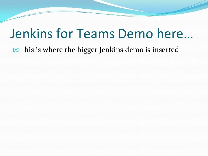Jenkins for Teams Demo here… This is where the bigger Jenkins demo is inserted Jenkins for Teams Demo here… This is where the bigger Jenkins demo is inserted