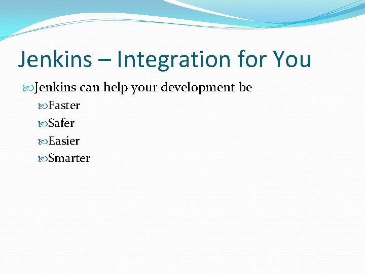 Jenkins – Integration for You Jenkins can help your development be Faster Safer Easier Jenkins – Integration for You Jenkins can help your development be Faster Safer Easier