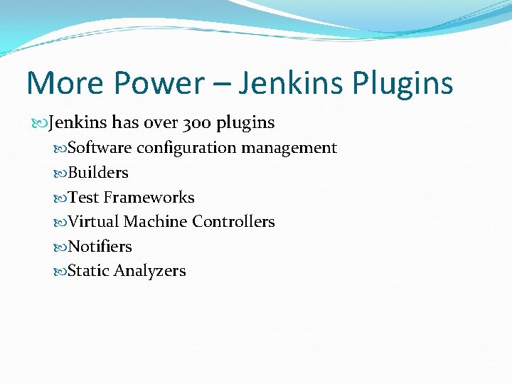 More Power – Jenkins Plugins Jenkins has over 300 plugins Software configuration management Builders More Power – Jenkins Plugins Jenkins has over 300 plugins Software configuration management Builders