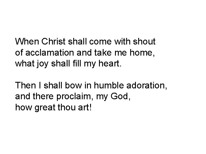 When Christ shall come with shout of acclamation and take me home, what joy