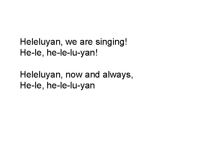 Heleluyan, we are singing! He-le, he-le-lu-yan! Heleluyan, now and always, He-le, he-le-lu-yan 