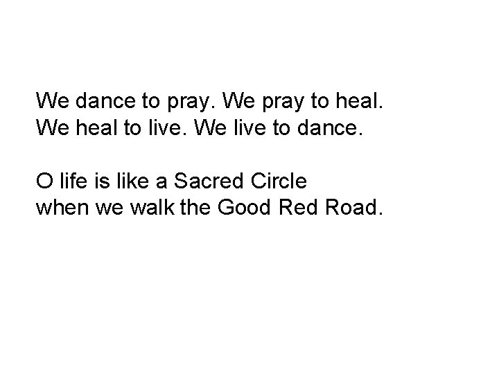 We dance to pray. We pray to heal. We heal to live. We live