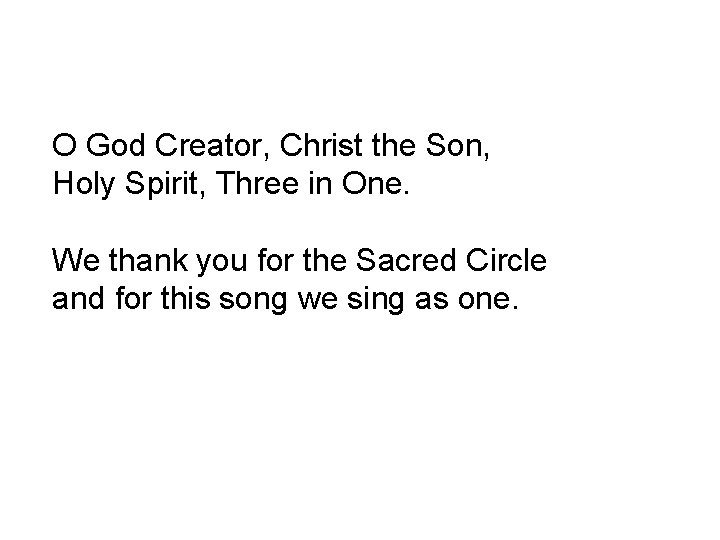 O God Creator, Christ the Son, Holy Spirit, Three in One. We thank you