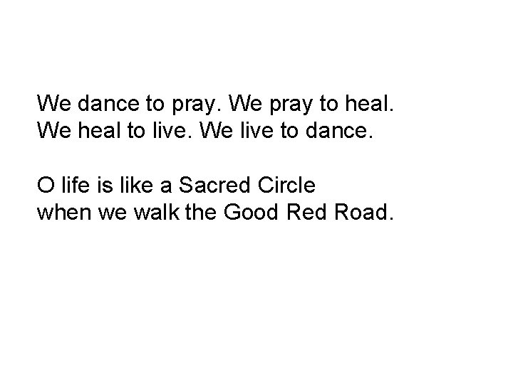 We dance to pray. We pray to heal. We heal to live. We live
