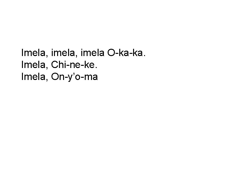 Imela, imela O-ka-ka. Imela, Chi-ne-ke. Imela, On-y’o-ma 