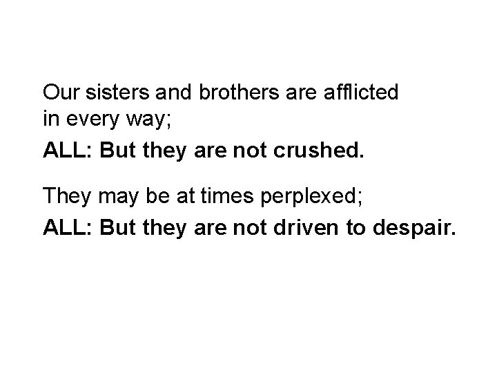Our sisters and brothers are afflicted in every way; ALL: But they are not