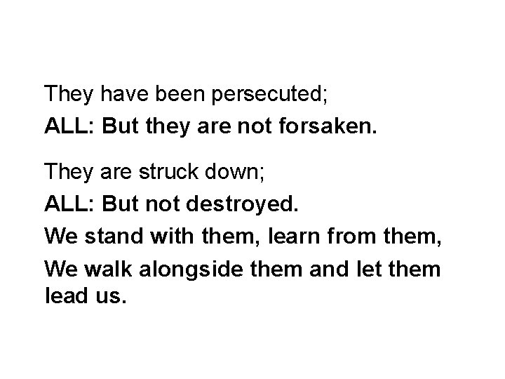 They have been persecuted; ALL: But they are not forsaken. They are struck down;