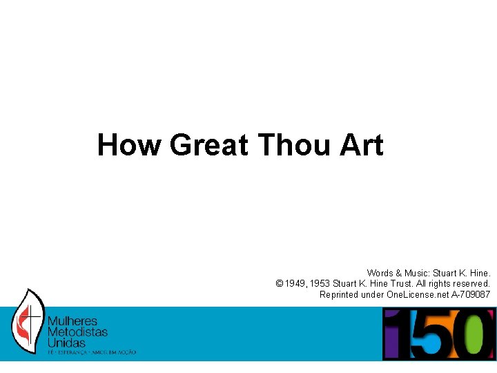 How Great Thou Art Words & Music: Stuart K. Hine. © 1949, 1953 Stuart