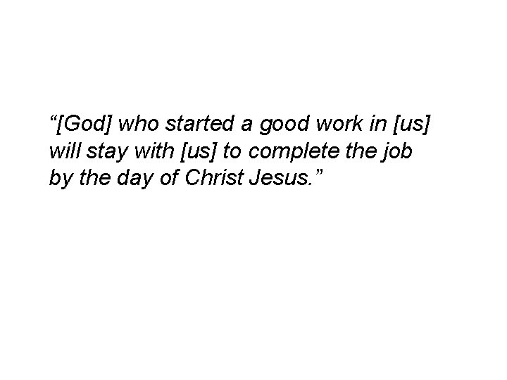 “[God] who started a good work in [us] will stay with [us] to complete