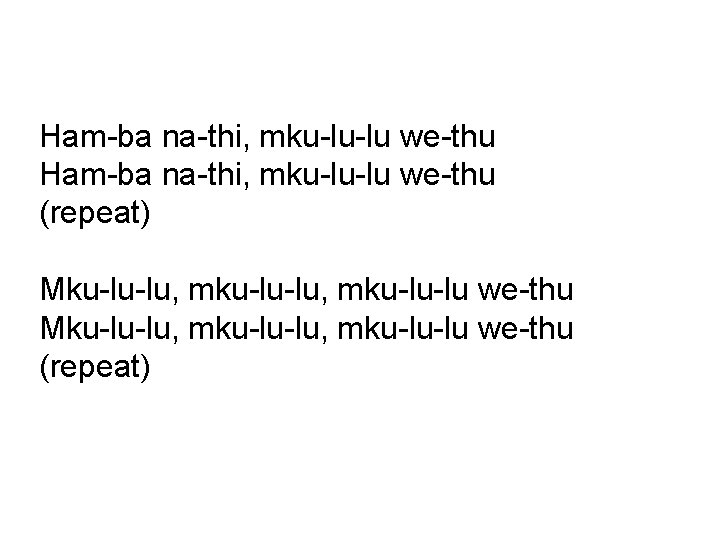 Ham-ba na-thi, mku-lu-lu we-thu (repeat) Mku-lu-lu, mku-lu-lu, mku-lu-lu we-thu (repeat) 