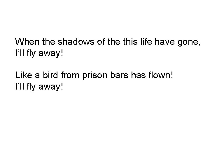 When the shadows of the this life have gone, I’ll fly away! Like a
