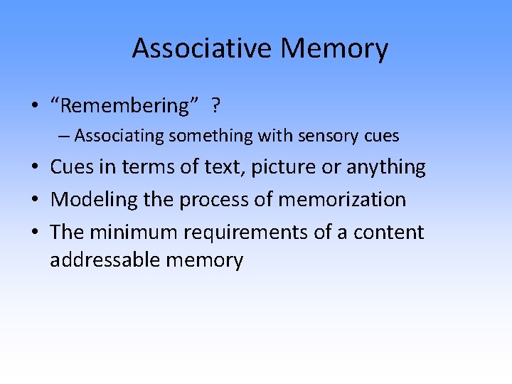 Associative Memory • “Remembering” ? – Associating something with sensory cues • Cues in