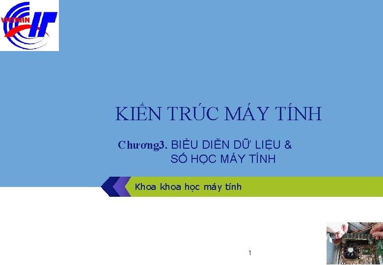 LOGO KIẾN TRÚC MÁY TÍNH Chương 3. BIỂU DIỄN DỮ LIỆU & SỐ HỌC