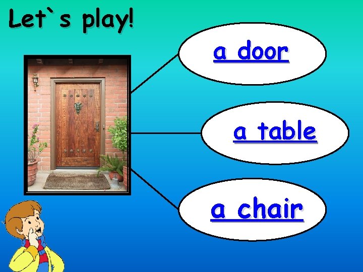 Let`s play! a door a table a chair 