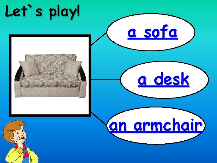 Let`s play! a sofa a desk an armchair 