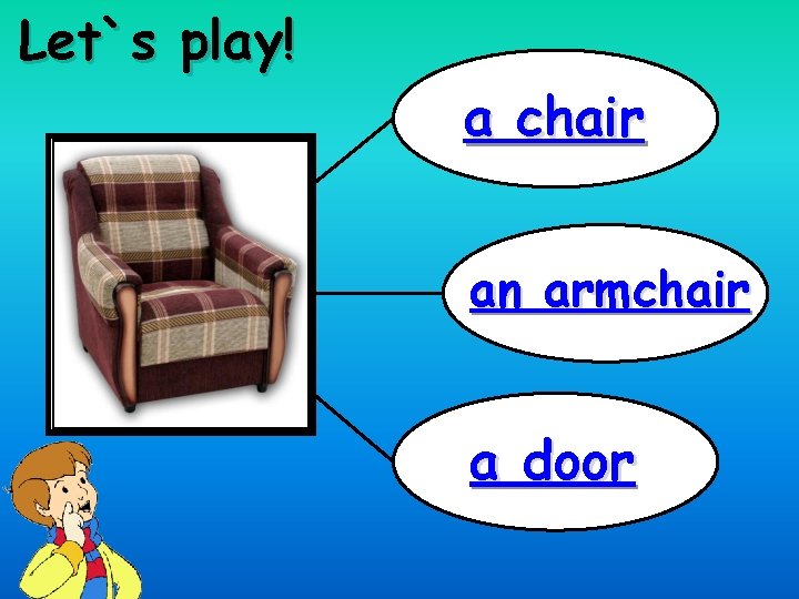 Let`s play! a chair an armchair a door 