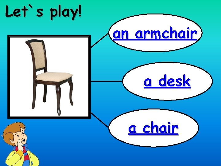 Let`s play! an armchair a desk a chair 