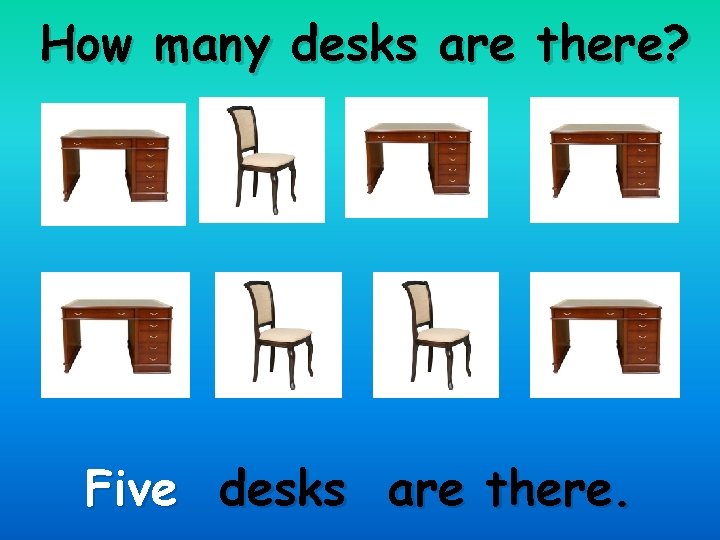 How many desks are there? Five desks are there. 