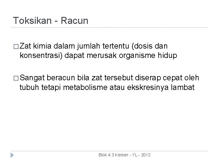 Toksikan - Racun � Zat kimia dalam jumlah tertentu (dosis dan konsentrasi) dapat merusak