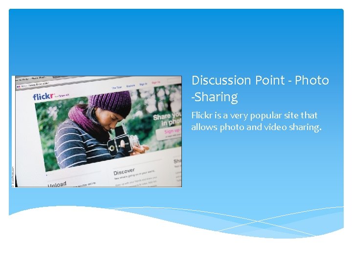 Discussion Point - Photo -Sharing Flickr is a very popular site that allows photo