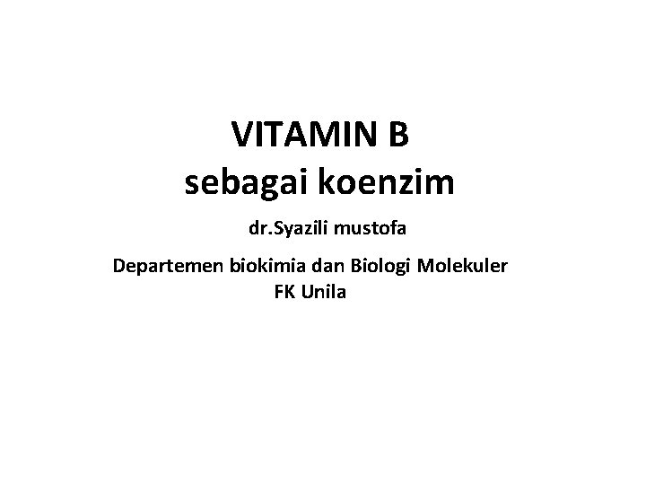 VITAMIN B sebagai koenzim dr. Syazili mustofa Departemen biokimia dan Biologi Molekuler FK Unila