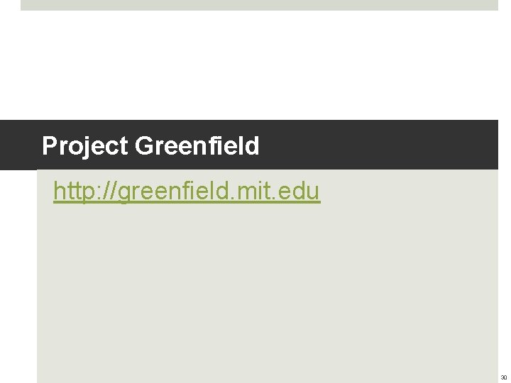 Project Greenfield http: //greenfield. mit. edu 30 Project Greenfield http: //greenfield. mit. edu 30