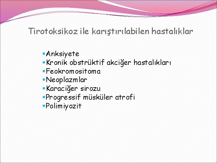 Tirotoksikoz ile karıştırılabilen hastalıklar §Anksiyete §Kronik obstrüktif akciğer hastalıkları §Feokromositoma §Neoplazmlar §Karaciğer sirozu §Progressif Tirotoksikoz ile karıştırılabilen hastalıklar §Anksiyete §Kronik obstrüktif akciğer hastalıkları §Feokromositoma §Neoplazmlar §Karaciğer sirozu §Progressif
