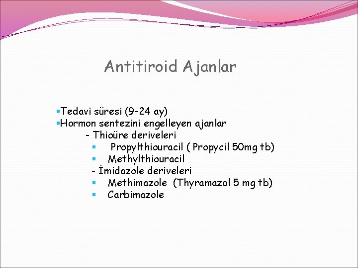 Antitiroid Ajanlar §Tedavi süresi (9 -24 ay) §Hormon sentezini engelleyen ajanlar - Thioüre deriveleri Antitiroid Ajanlar §Tedavi süresi (9 -24 ay) §Hormon sentezini engelleyen ajanlar - Thioüre deriveleri