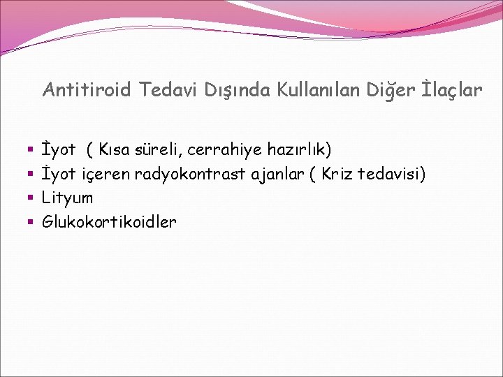 Antitiroid Tedavi Dışında Kullanılan Diğer İlaçlar § § İyot ( Kısa süreli, cerrahiye hazırlık) Antitiroid Tedavi Dışında Kullanılan Diğer İlaçlar § § İyot ( Kısa süreli, cerrahiye hazırlık)