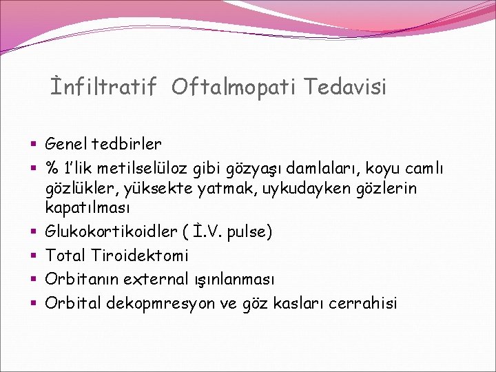 İnfiltratif Oftalmopati Tedavisi § Genel tedbirler § % 1’lik metilselüloz gibi gözyaşı damlaları, koyu İnfiltratif Oftalmopati Tedavisi § Genel tedbirler § % 1’lik metilselüloz gibi gözyaşı damlaları, koyu