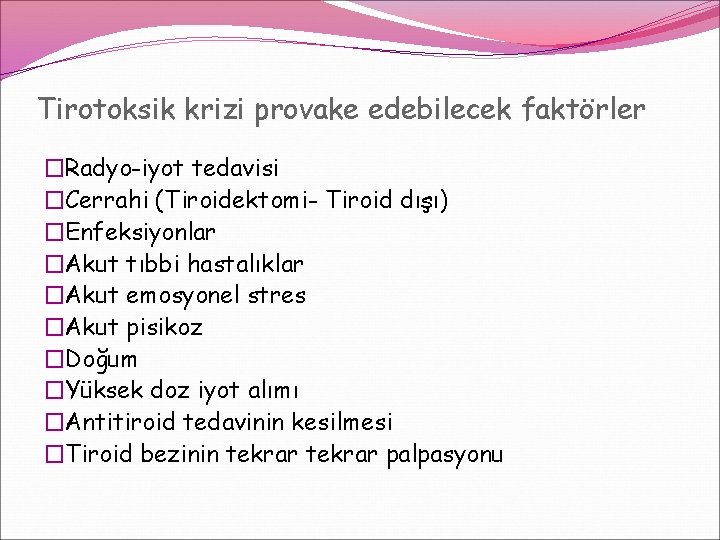 Tirotoksik krizi provake edebilecek faktörler �Radyo-iyot tedavisi �Cerrahi (Tiroidektomi- Tiroid dışı) �Enfeksiyonlar �Akut tıbbi Tirotoksik krizi provake edebilecek faktörler �Radyo-iyot tedavisi �Cerrahi (Tiroidektomi- Tiroid dışı) �Enfeksiyonlar �Akut tıbbi