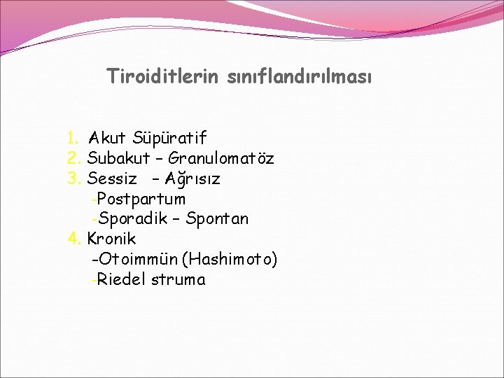 Tiroiditlerin sınıflandırılması 1. Akut Süpüratif 2. Subakut – Granulomatöz 3. Sessiz – Ağrısız -Postpartum Tiroiditlerin sınıflandırılması 1. Akut Süpüratif 2. Subakut – Granulomatöz 3. Sessiz – Ağrısız -Postpartum