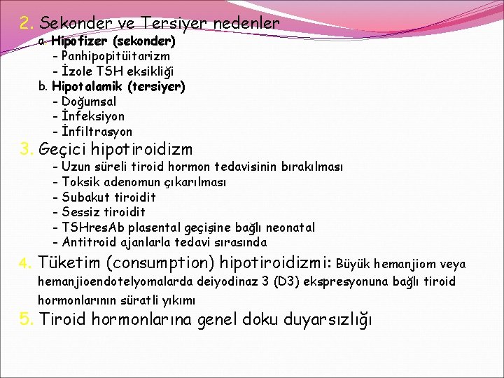 2. Sekonder ve Tersiyer nedenler a. Hipofizer (sekonder) - Panhipopitüitarizm - İzole TSH eksikliği 2. Sekonder ve Tersiyer nedenler a. Hipofizer (sekonder) - Panhipopitüitarizm - İzole TSH eksikliği